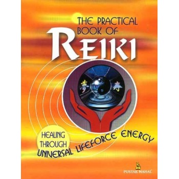 THE PRACTICAL BOOK OF REIKI: HEALING THROUGH UNIVERSAL LIFEFORCE ENERGY.